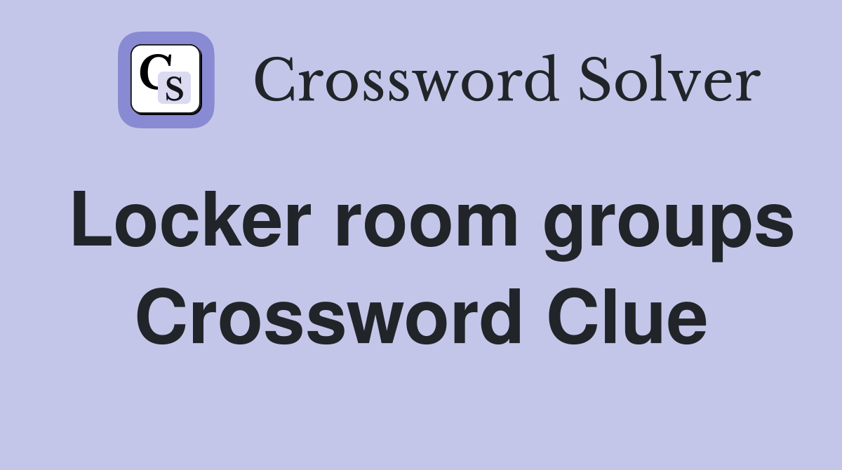 Locker room groups Crossword Clue