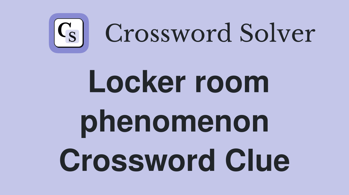 Locker room phenomenon Crossword Clue