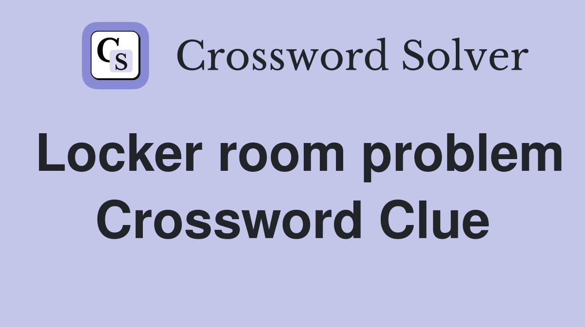 Locker room problem Crossword Clue