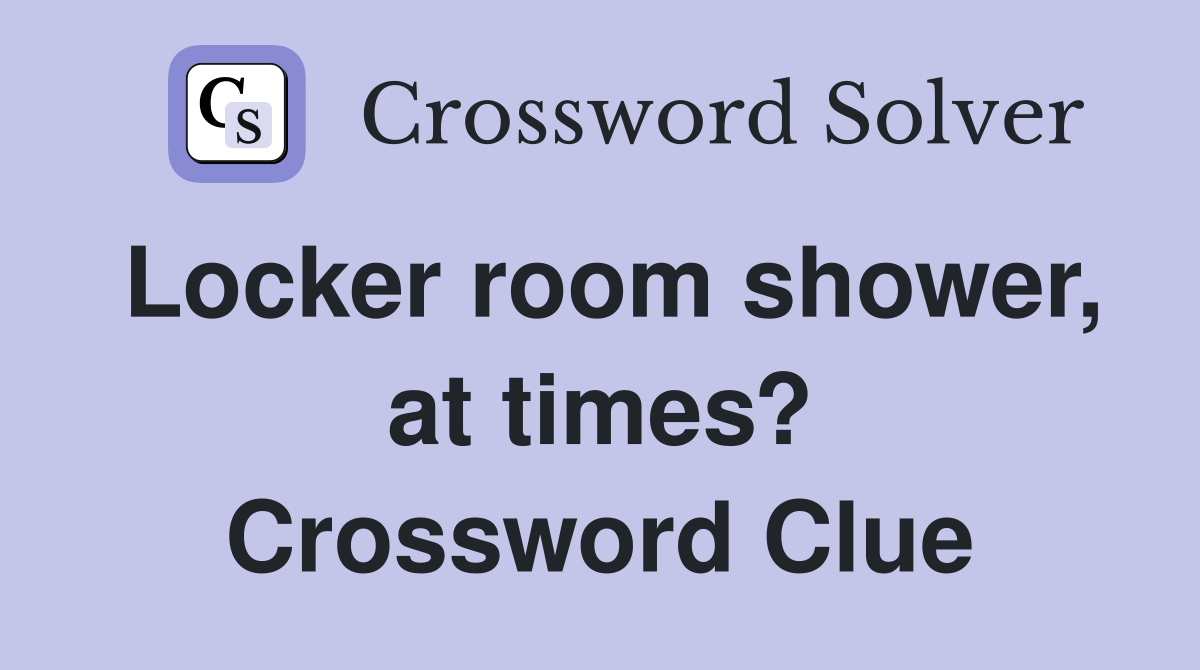 Locker room shower, at times? Crossword Clue