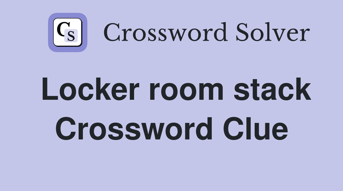 Locker room stack Crossword Clue
