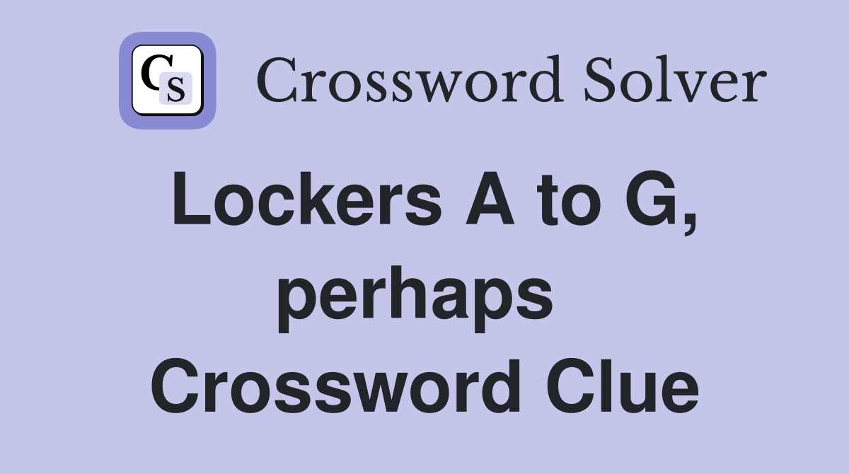 Lockers A to G, perhaps  Crossword Clue