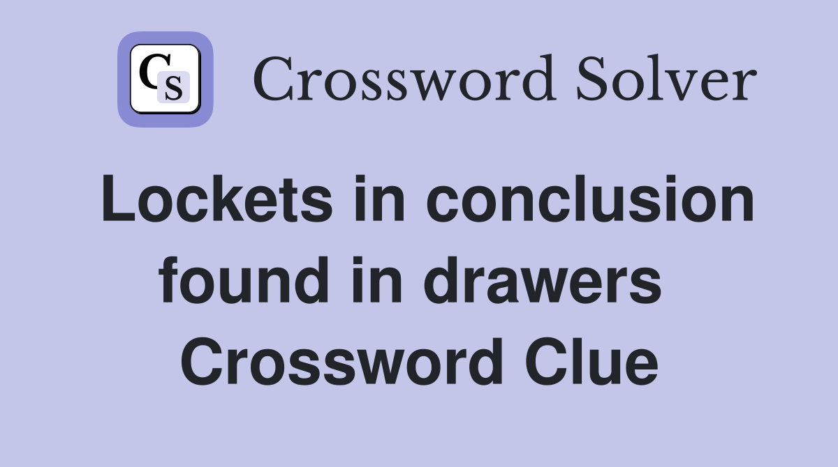 Lockets in conclusion found in drawers  Crossword Clue