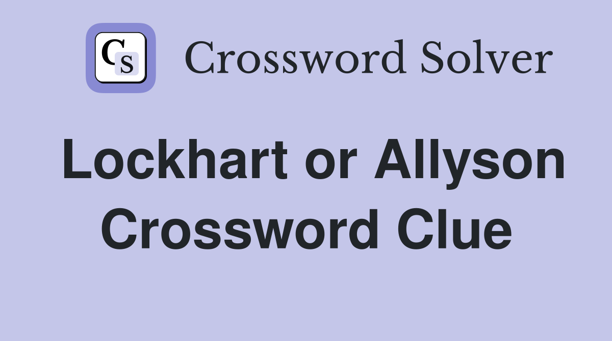 Lockhart or Allyson Crossword Clue