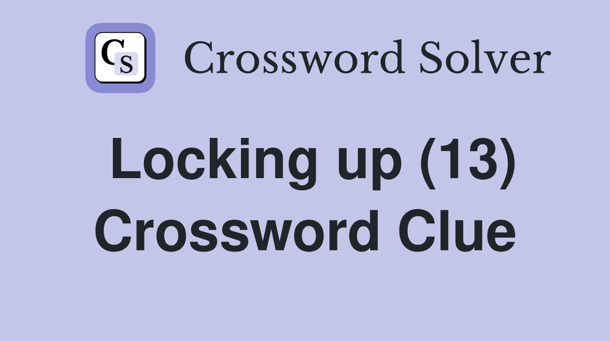 Locking up (13) Crossword Clue