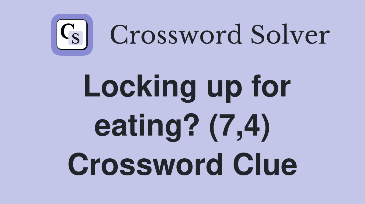 Locking up for eating? (7,4) Crossword Clue