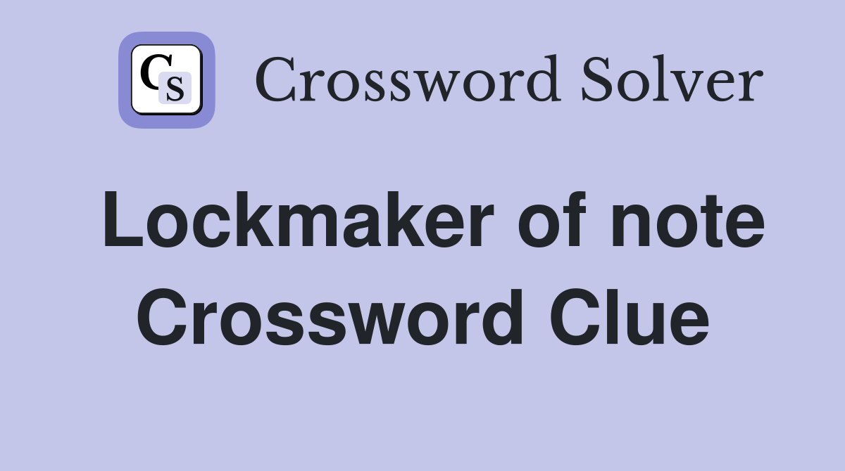 Lockmaker of note Crossword Clue
