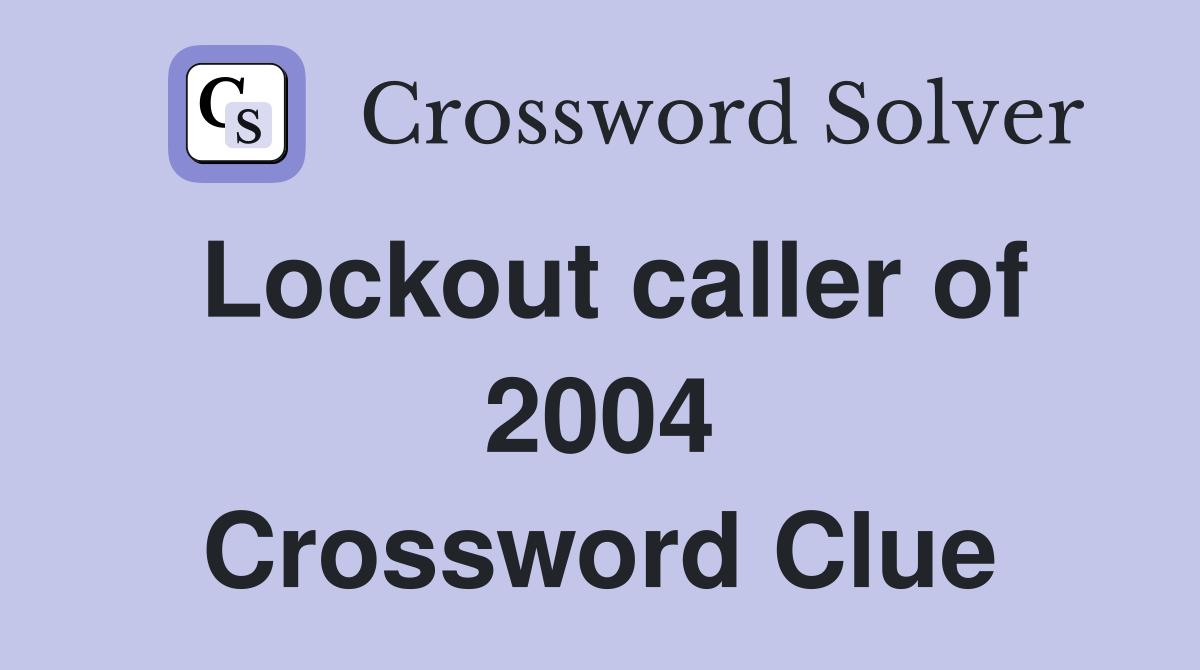 Lockout caller of 2004 Crossword Clue