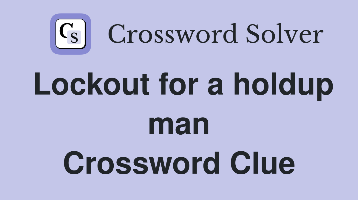 Lockout for a holdup man Crossword Clue