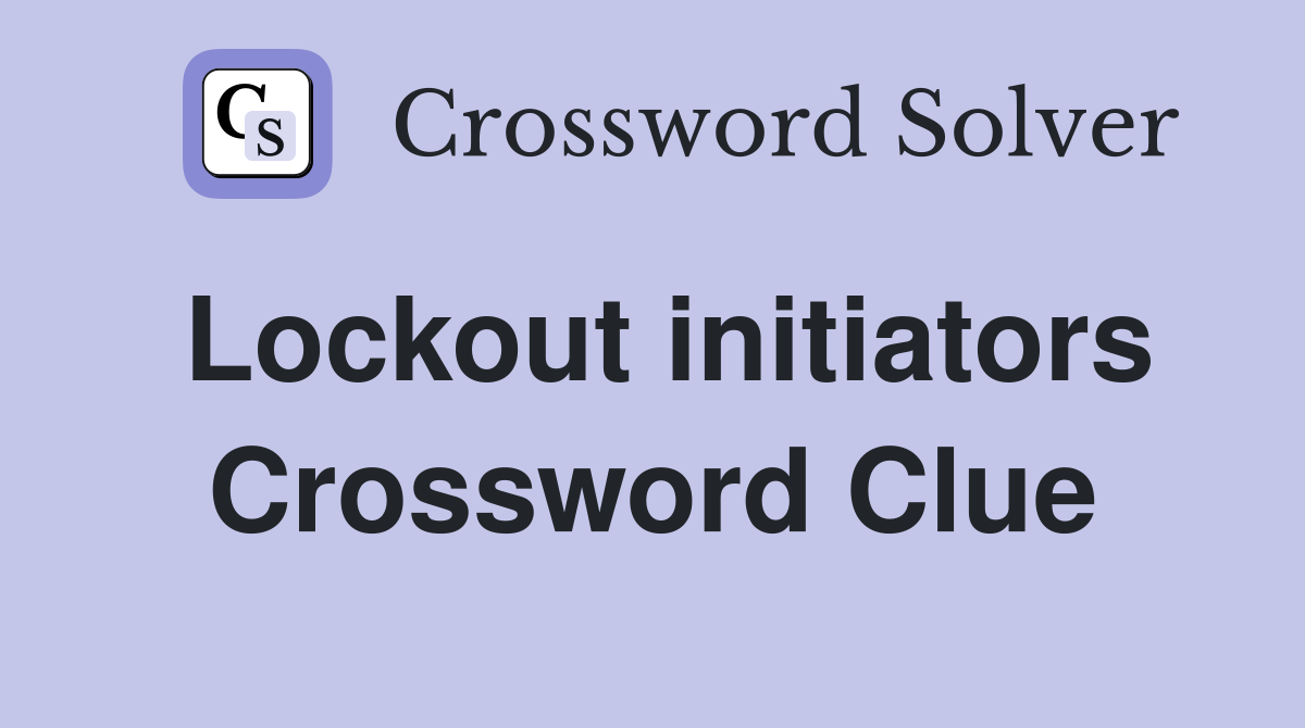 Lockout initiators Crossword Clue