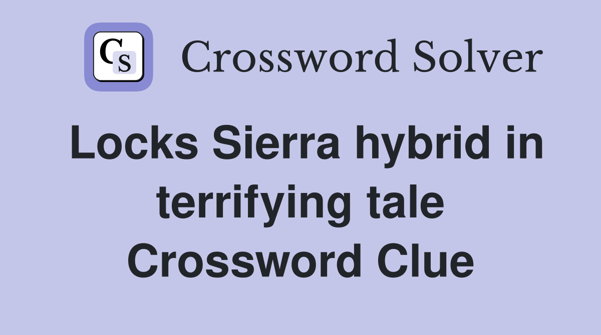 Locks Sierra hybrid in terrifying tale Crossword Clue