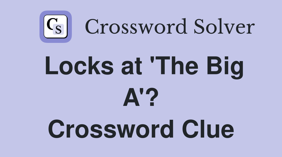 Locks at 'The Big A'? Crossword Clue