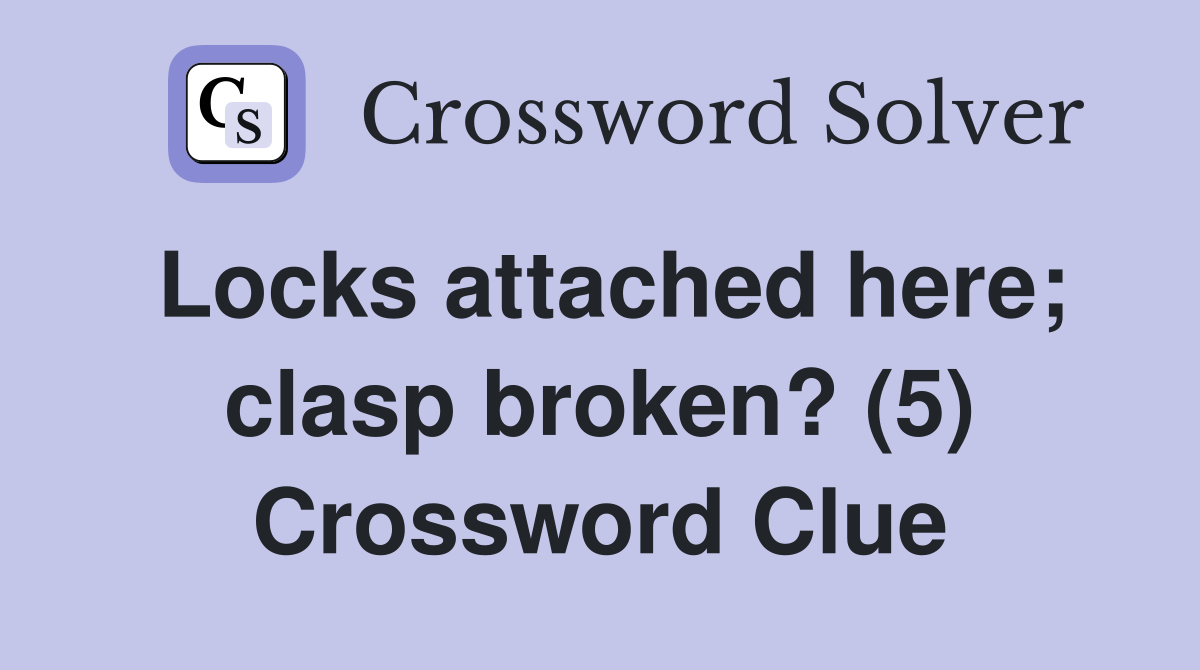 Locks attached here; clasp broken? (5) Crossword Clue