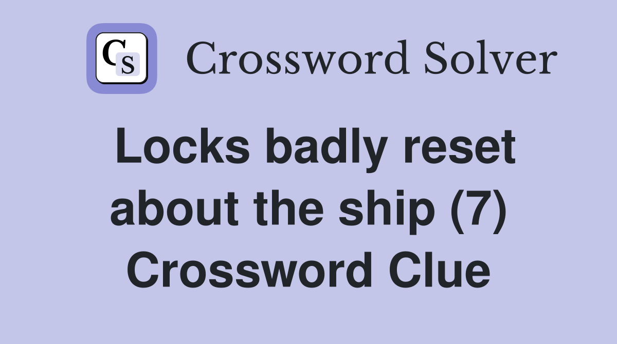 Locks badly reset about the ship (7) Crossword Clue