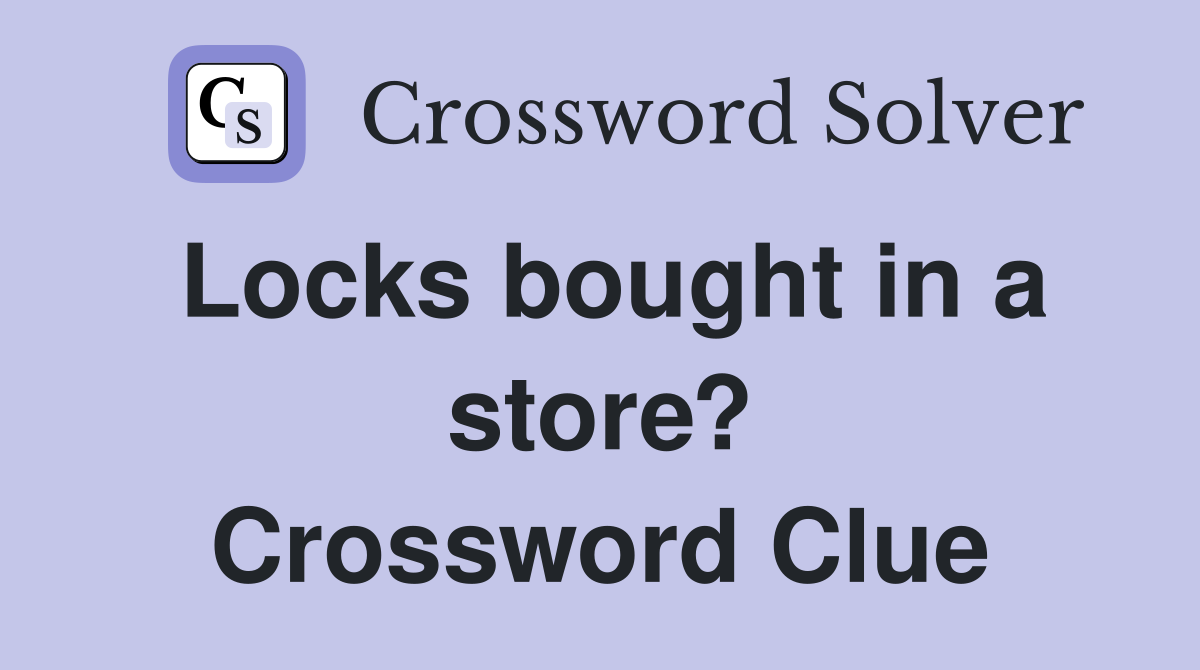 Locks bought in a store? Crossword Clue