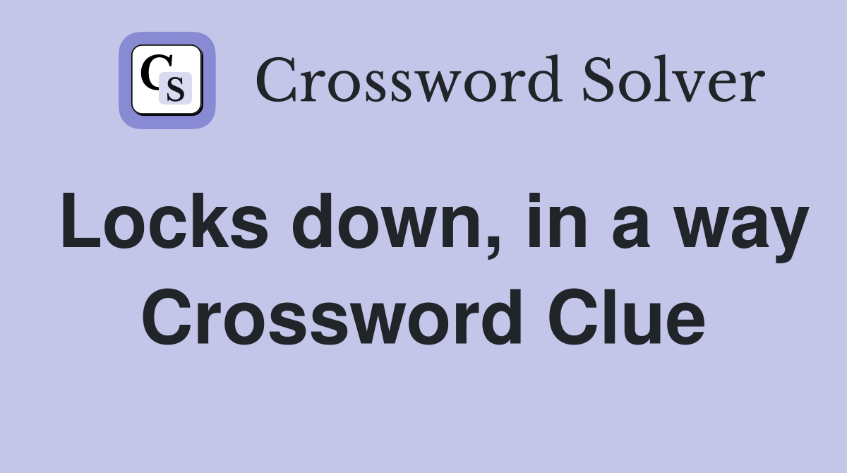 Locks down, in a way Crossword Clue