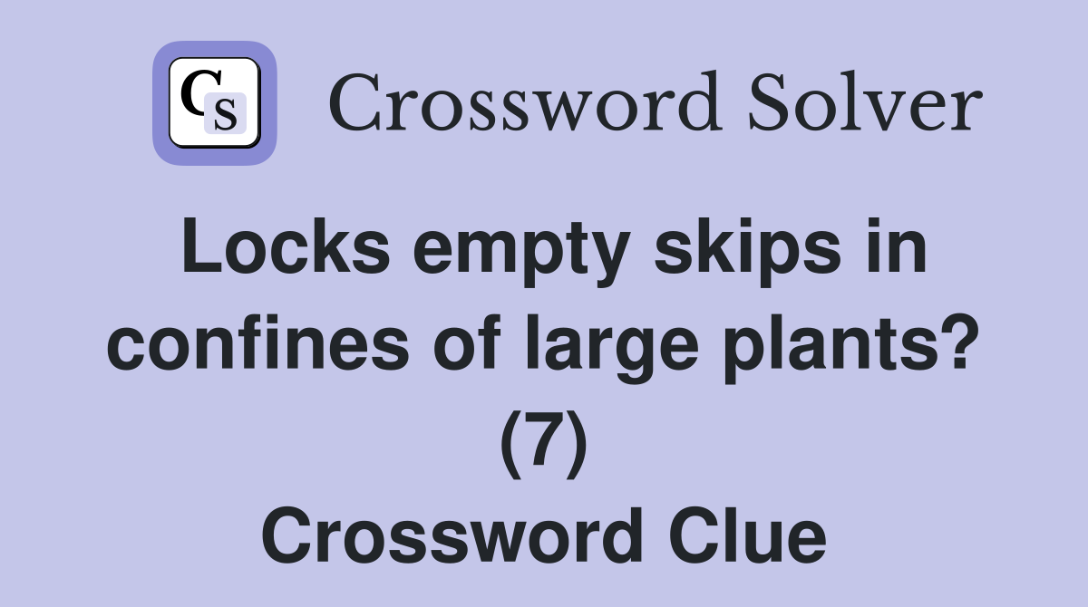 Locks empty skips in confines of large plants? (7) Crossword Clue