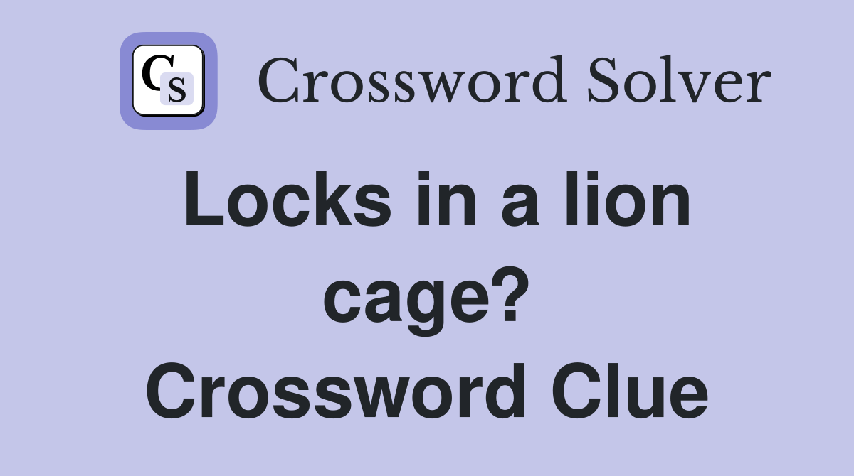 Locks in a lion cage? Crossword Clue