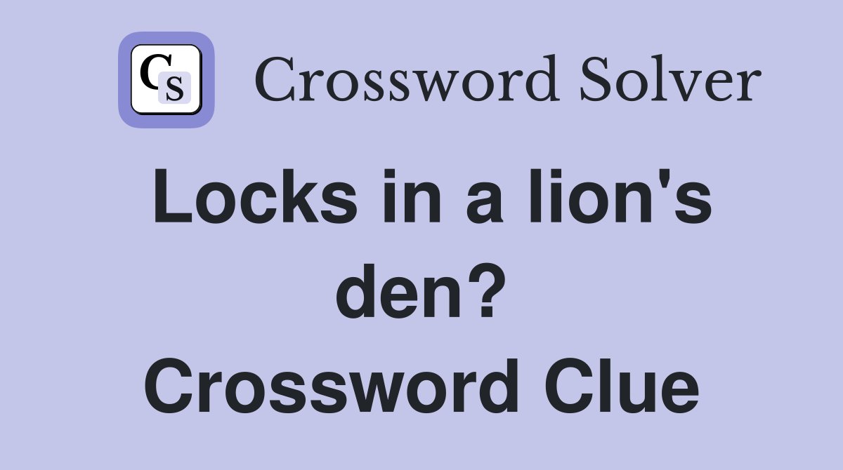 Locks in a lion's den? Crossword Clue