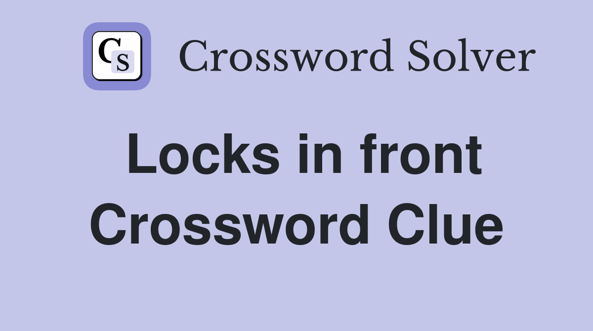 Locks in front Crossword Clue