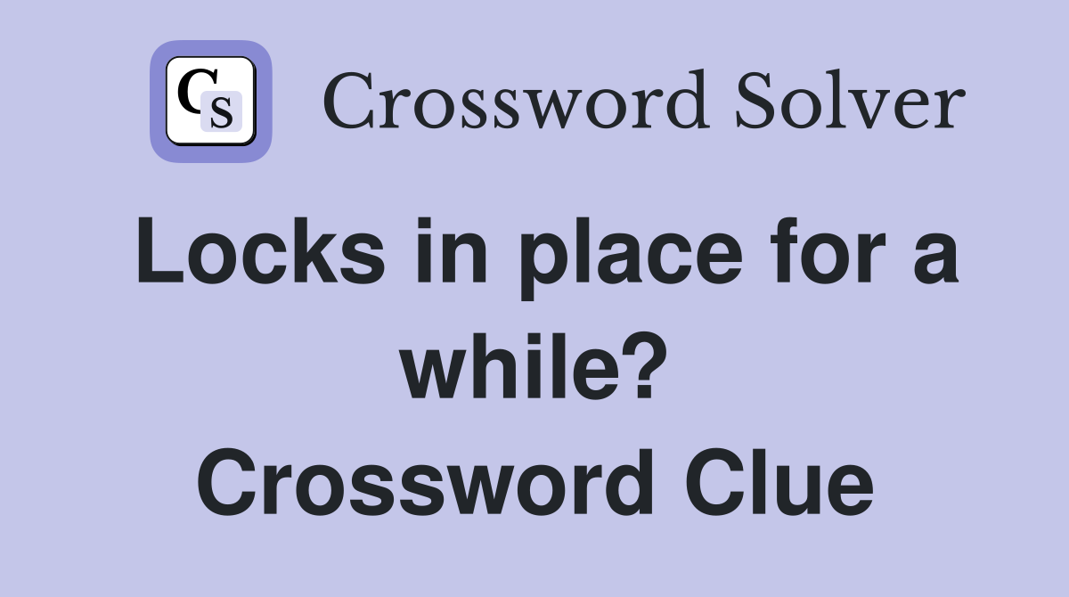 Locks in place for a while? Crossword Clue