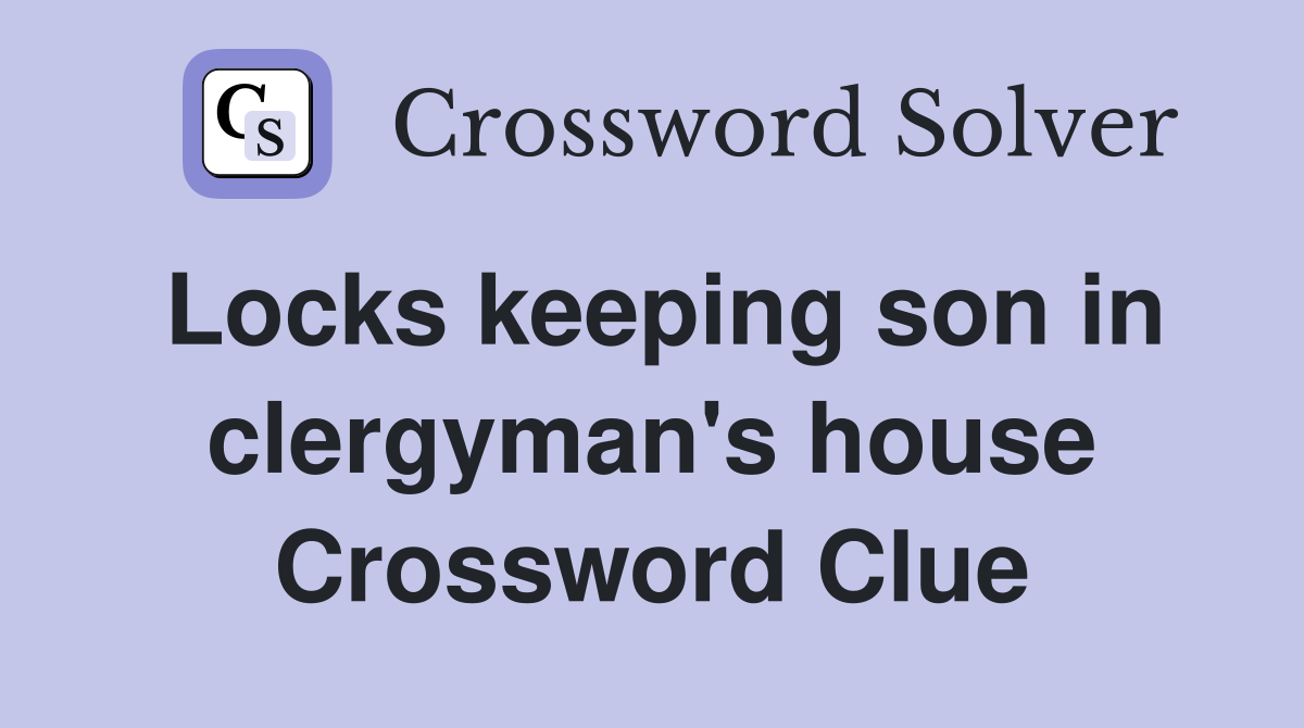Locks keeping son in clergyman's house Crossword Clue