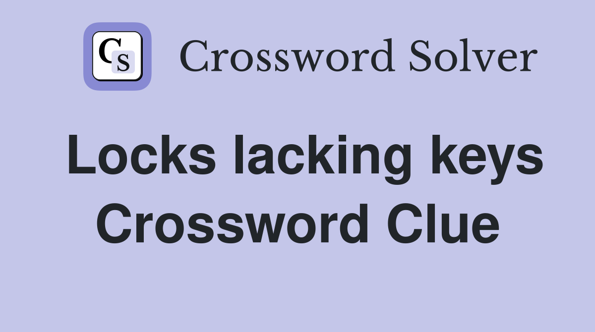Locks lacking keys Crossword Clue
