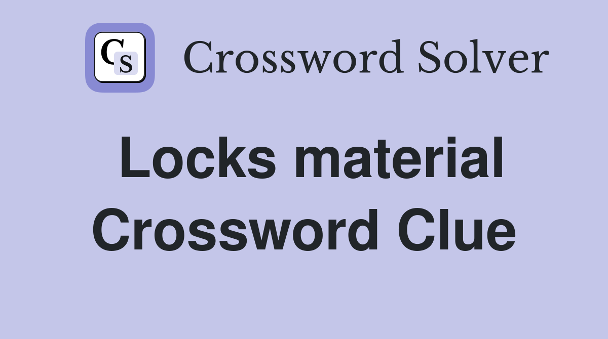Locks material Crossword Clue