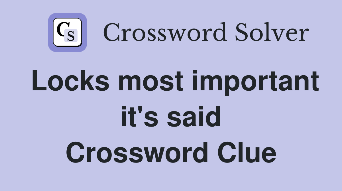 Locks most important it's said Crossword Clue