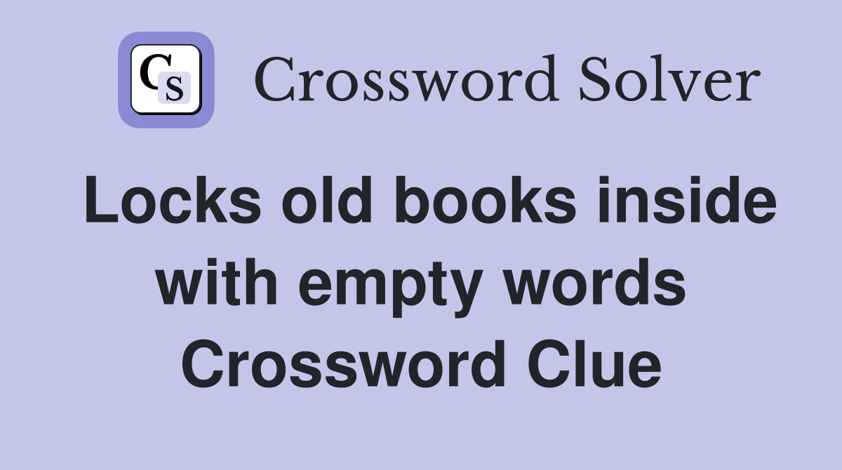 Locks old books inside with empty words Crossword Clue