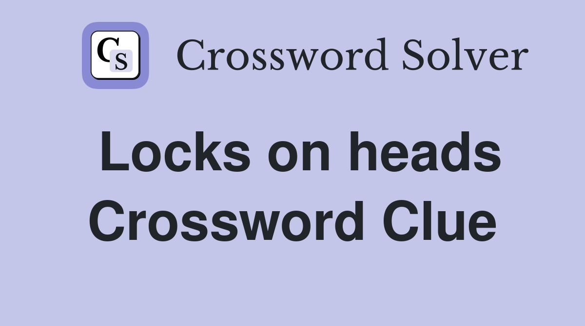 Locks on heads Crossword Clue