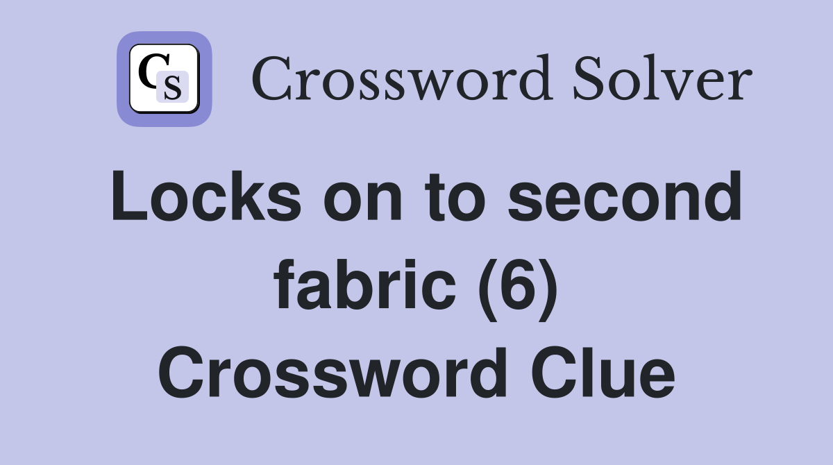 Locks on to second fabric (6) Crossword Clue