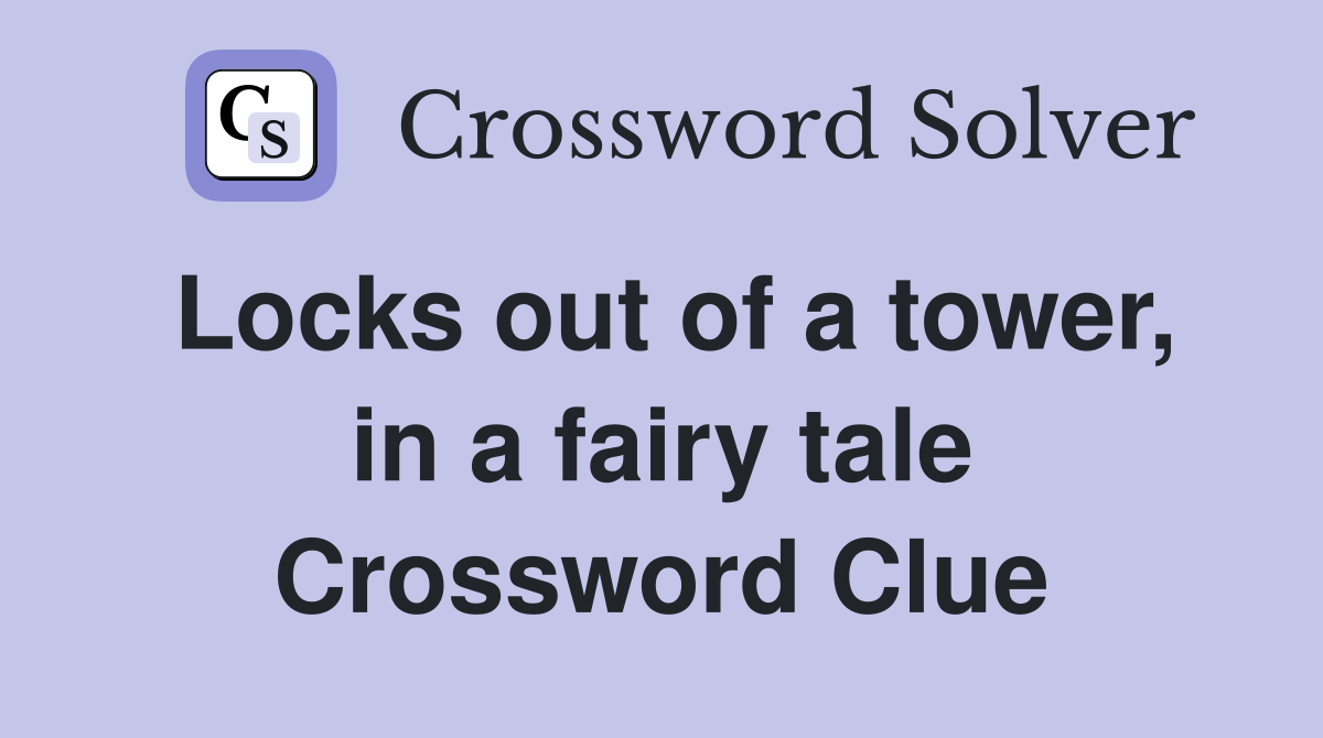 Locks out of a tower, in a fairy tale Crossword Clue