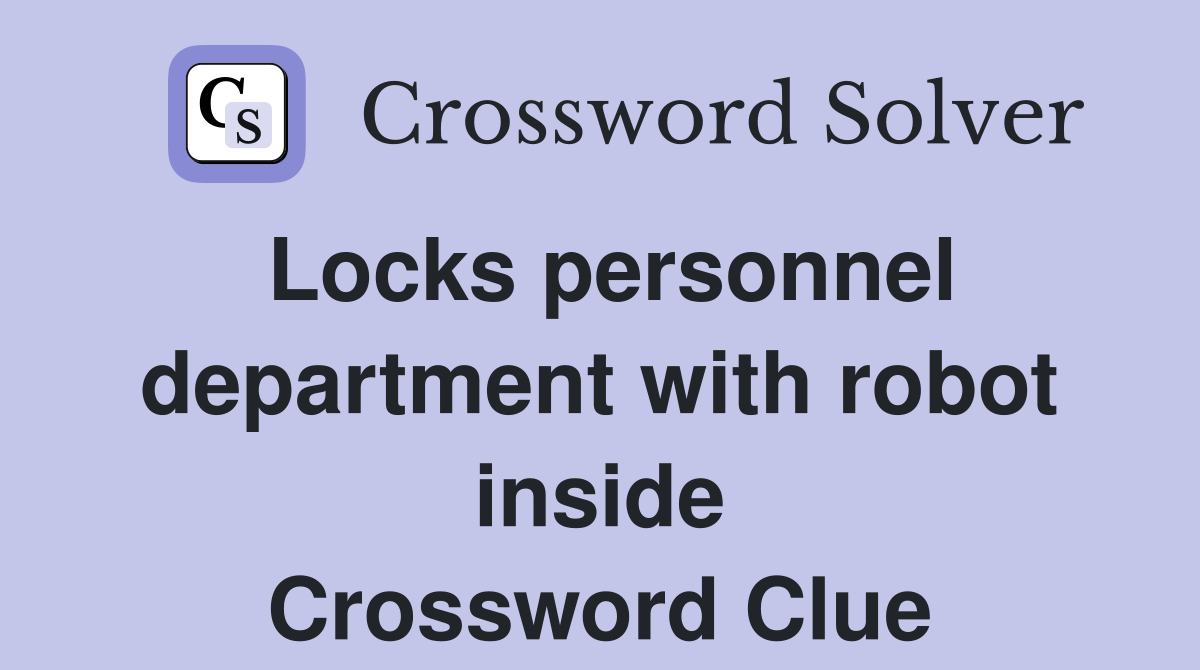 Locks personnel department with robot inside Crossword Clue