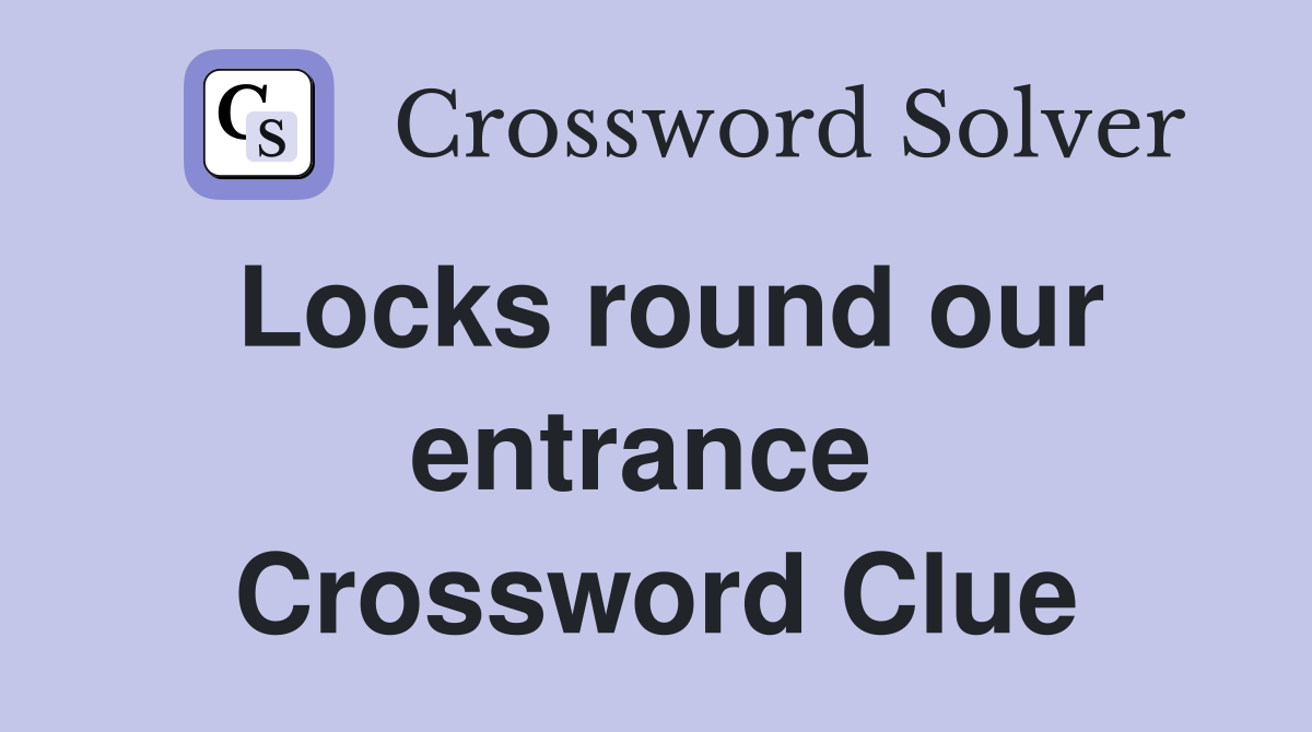 Locks round our entrance  Crossword Clue