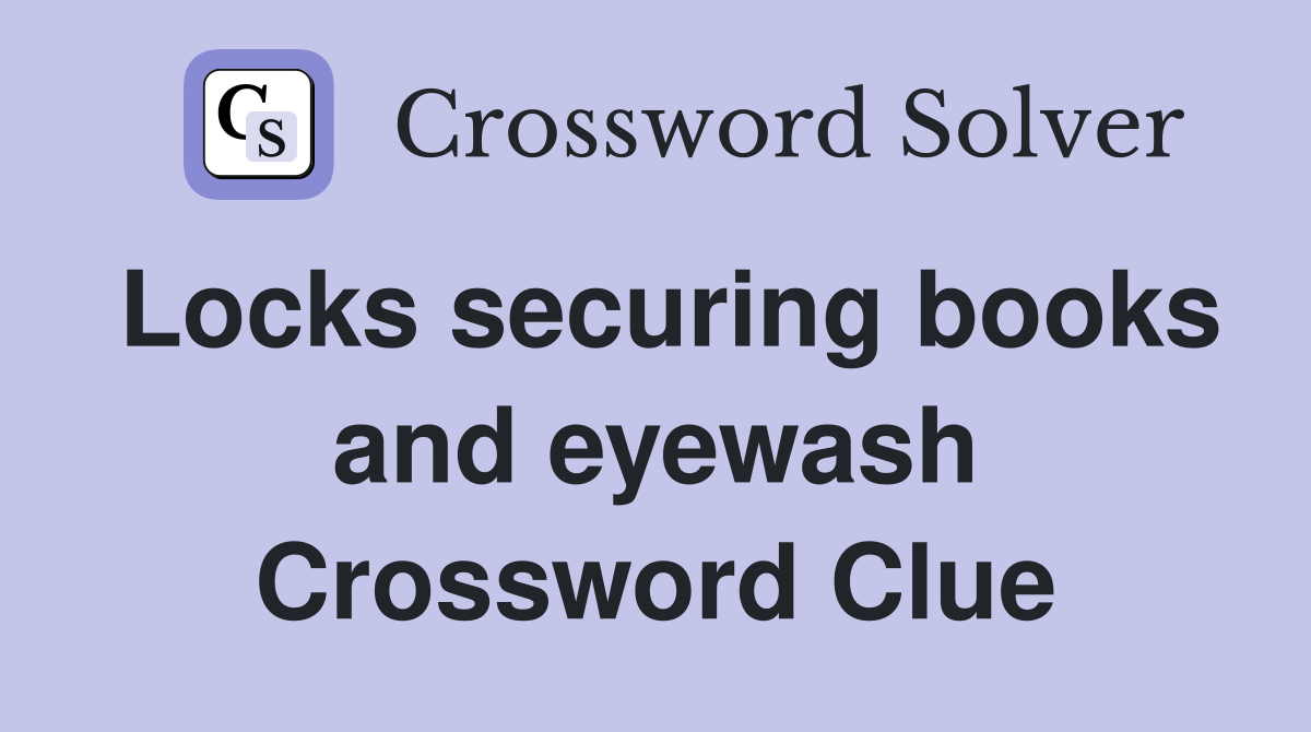 Locks securing books and eyewash Crossword Clue