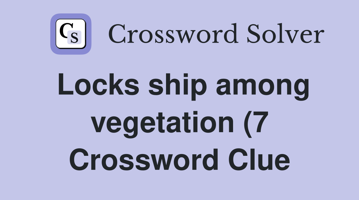 Locks ship among vegetation (7) Crossword Clue Answers Crossword Solver Locks ship among vegetation (7) Crossword Clue Answers Crossword Solver