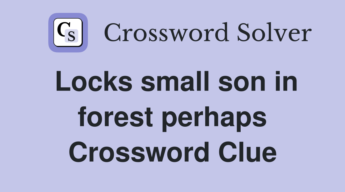 Locks small son in forest perhaps Crossword Clue