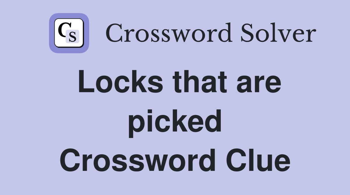 Locks that are picked Crossword Clue