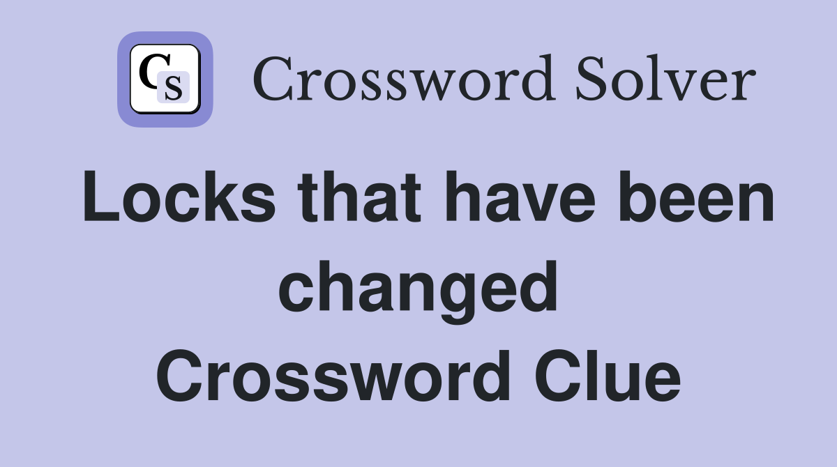 Locks that have been changed Crossword Clue
