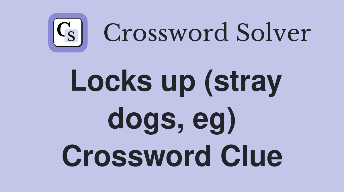 Locks up (stray dogs, eg) Crossword Clue
