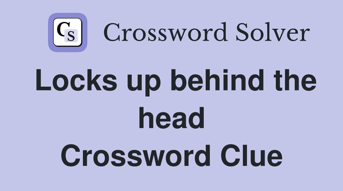 Locks up behind the head Crossword Clue
