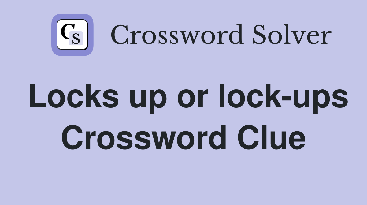 Locks up or lock-ups Crossword Clue