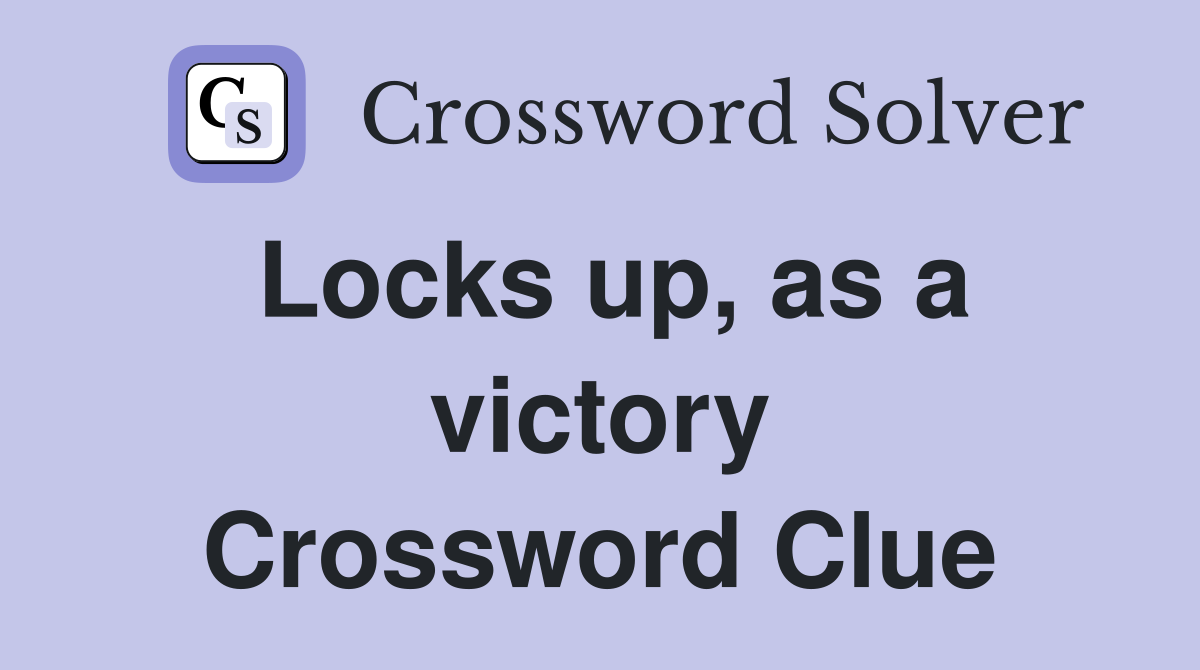 Locks up, as a victory Crossword Clue