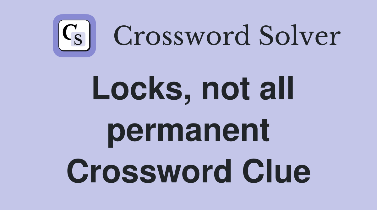 Locks, not all permanent Crossword Clue