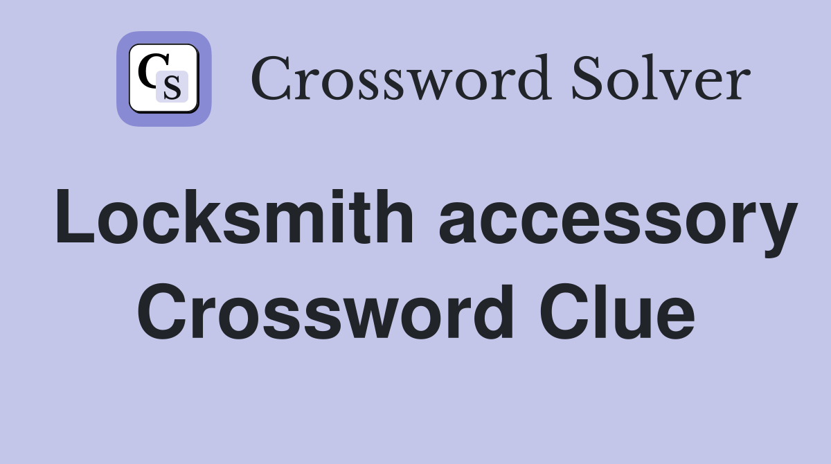 Locksmith accessory Crossword Clue
