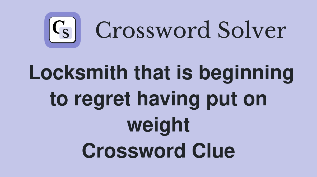 Locksmith that is beginning to regret having put on weight Crossword Clue
