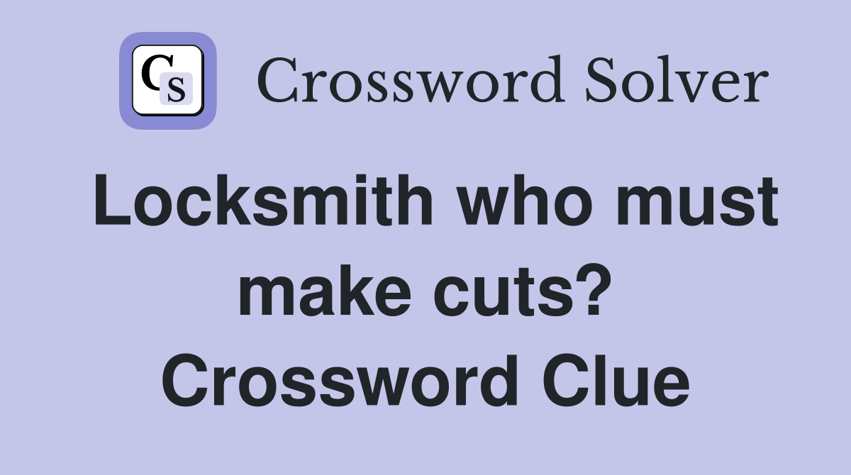 Locksmith who must make cuts? Crossword Clue