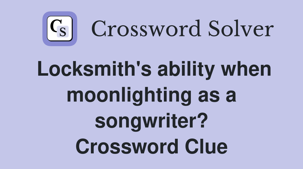 Locksmith's ability when moonlighting as a songwriter? Crossword Clue