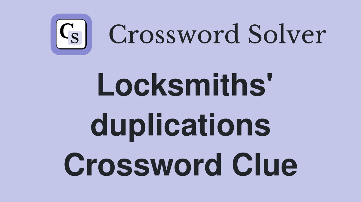 Locksmiths' duplications Crossword Clue